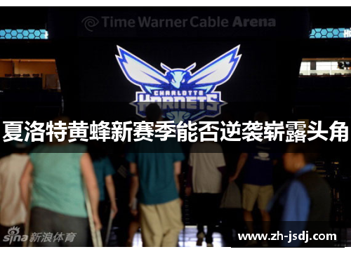 夏洛特黄蜂新赛季能否逆袭崭露头角