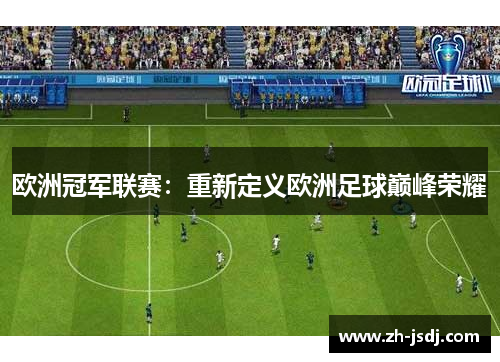 欧洲冠军联赛：重新定义欧洲足球巅峰荣耀