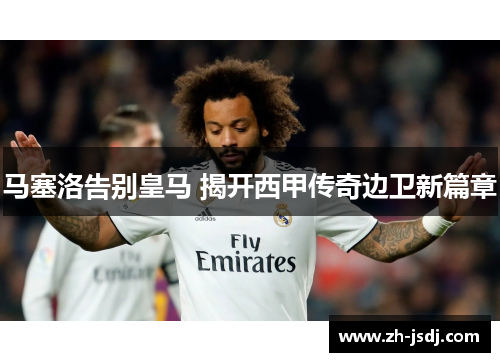 马塞洛告别皇马 揭开西甲传奇边卫新篇章